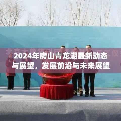 2024年房山青龙湖最新动态与展望，发展前沿与未来展望