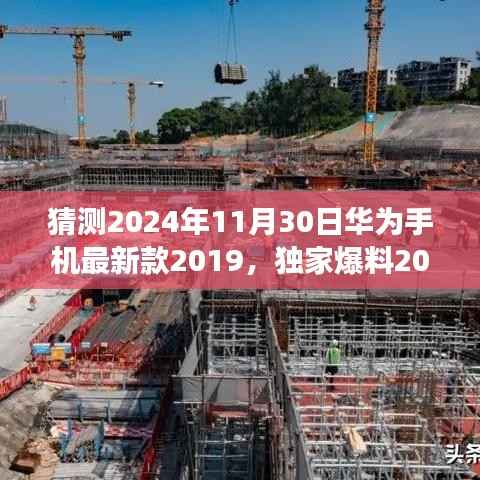 猜测2024年11月30日华为手机最新款2019,独家爆料2024年11月30日,华为新款手机震撼登场,预测华为最新款手机功能特点与性能展望(2019年视角)