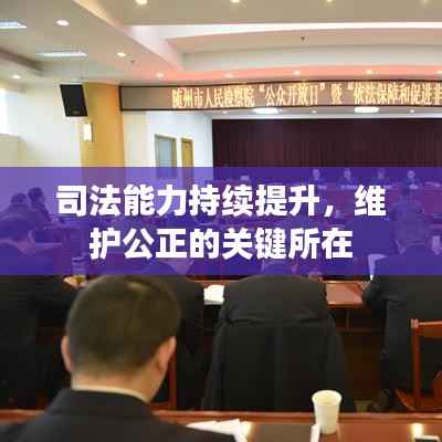 司法能力持续提升，维护公正的关键所在